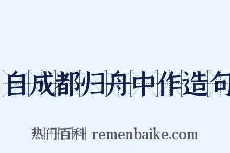 自成都归舟中作造句是什么意思的图片